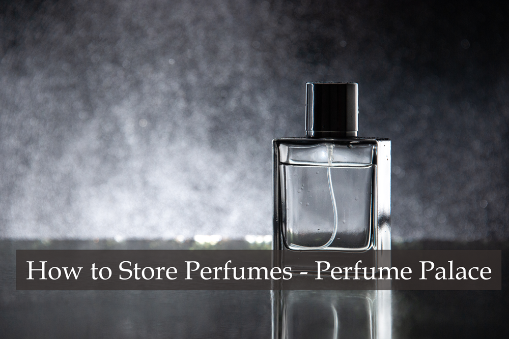 How to Store Perfumes - Perfume Palace